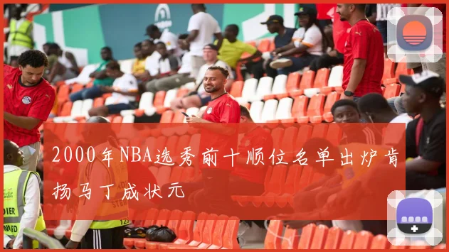 2000年NBA选秀前十顺位名单出炉肯扬马丁成状元