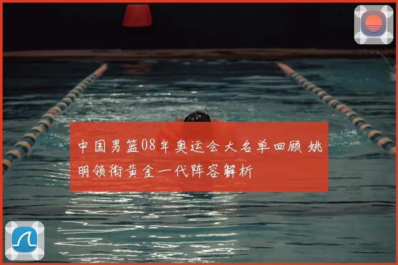 中国男篮08年奥运会大名单回顾 姚明领衔黄金一代阵容解析