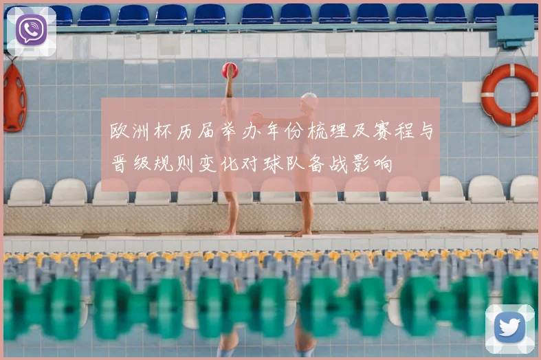 欧洲杯历届举办年份梳理及赛程与晋级规则变化对球队备战影响