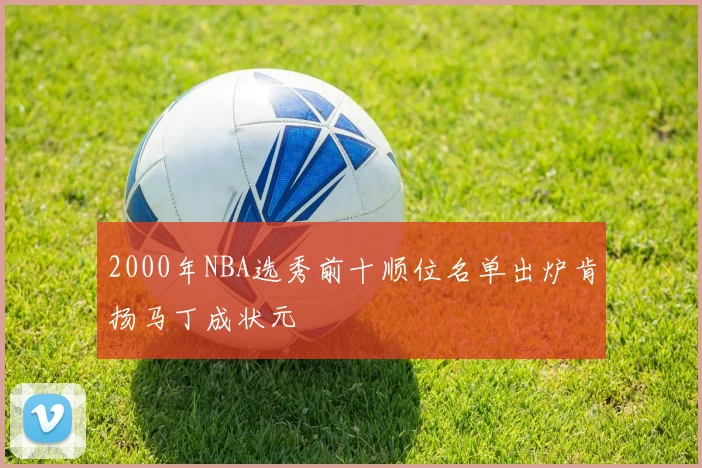 2000年NBA选秀前十顺位名单出炉肯扬马丁成状元