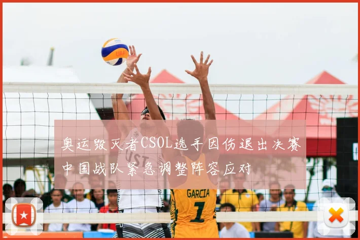 奥运毁灭者CSOL选手因伤退出决赛中国战队紧急调整阵容应对