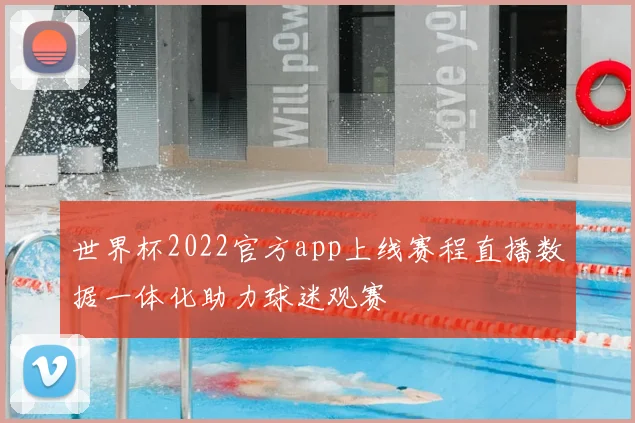 世界杯2022官方app上线赛程直播数据一体化助力球迷观赛