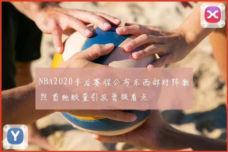 NBA2020季后赛程公布东西部对阵激烈 首轮较量引发晋级看点