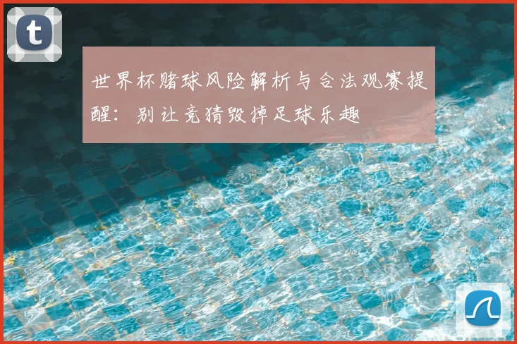 世界杯赌球风险解析与合法观赛提醒:别让竞猜毁掉足球乐趣